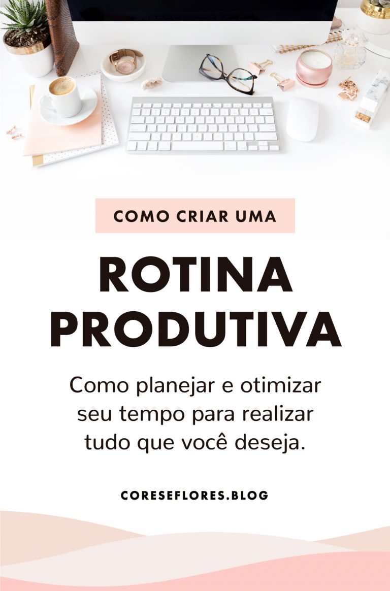 Como Criar Uma Rotina Produtiva Para Realizar Seus Objetivos